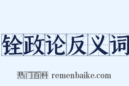铨政论反义词是什么意思的图片